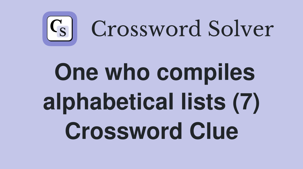 One who compiles alphabetical lists (7) Crossword Clue