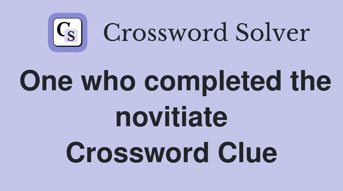 One who completed the novitiate Crossword Clue