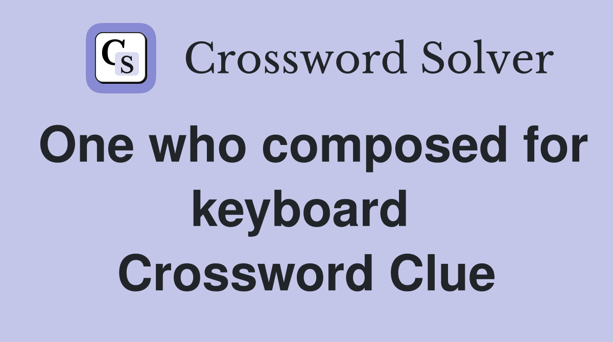 One who composed for keyboard  Crossword Clue