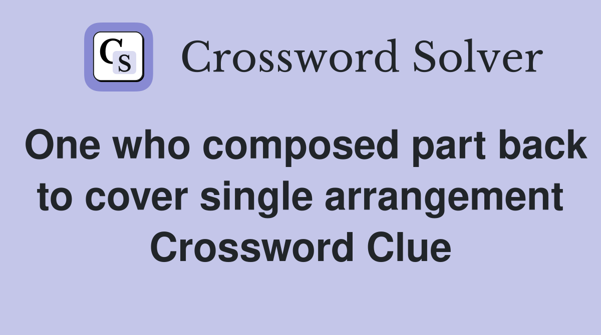 One who composed part back to cover single arrangement Crossword Clue