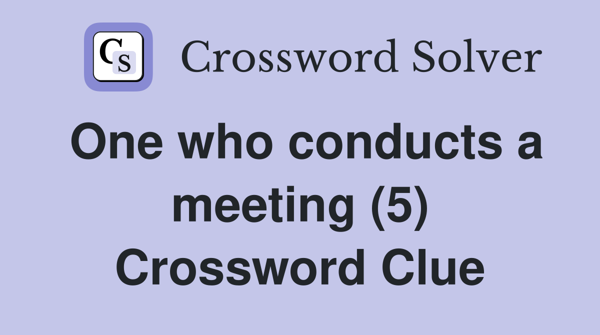 One who conducts a meeting (5) Crossword Clue