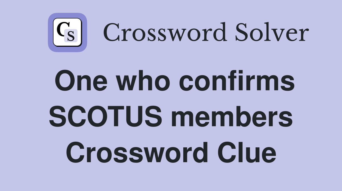 One who confirms SCOTUS members Crossword Clue