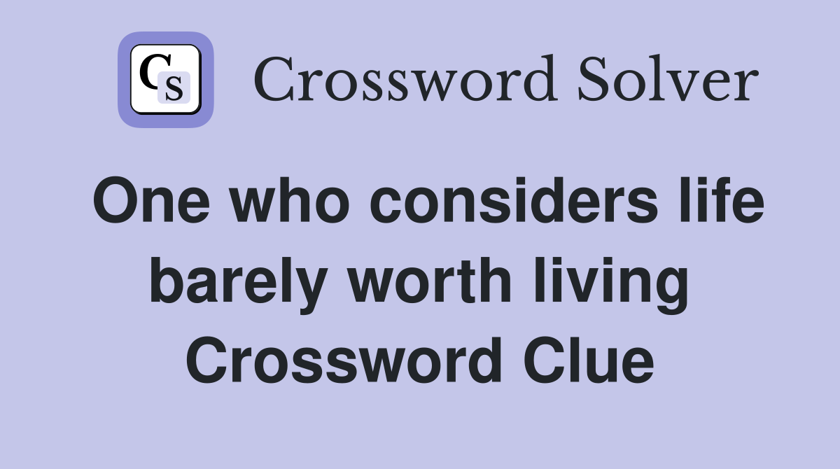 One who considers life barely worth living Crossword Clue