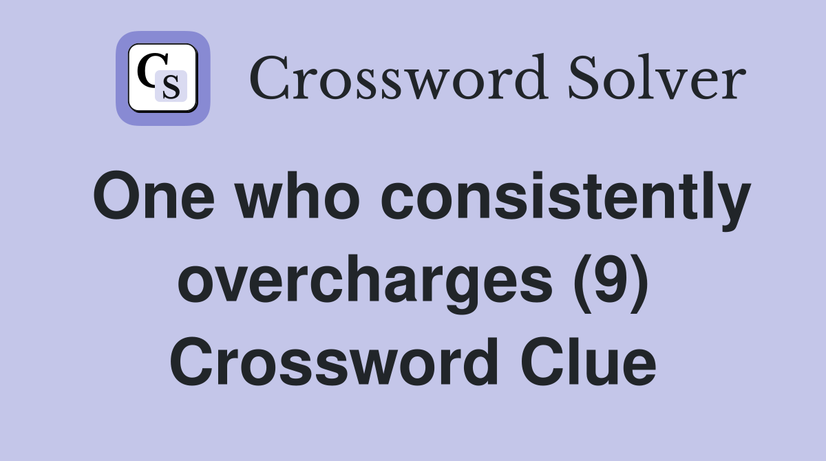 One who consistently overcharges (9) Crossword Clue