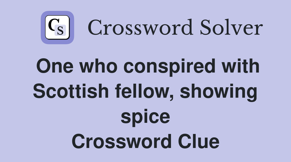 One who conspired with Scottish fellow, showing spice Crossword Clue