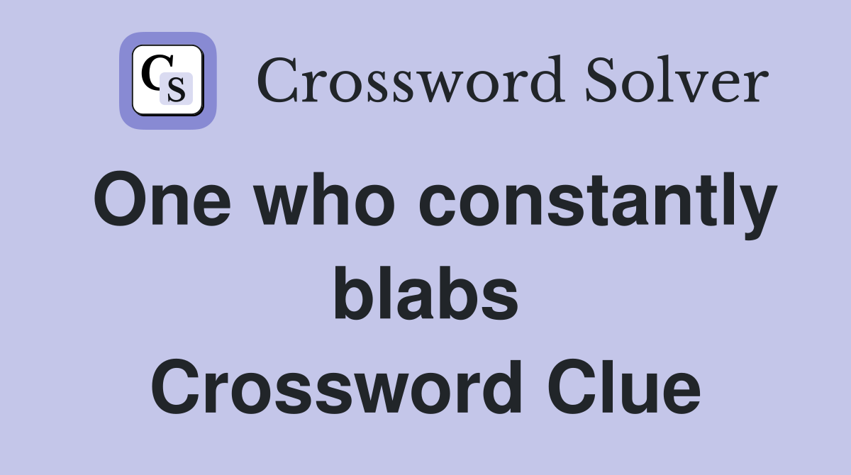 One who constantly blabs Crossword Clue