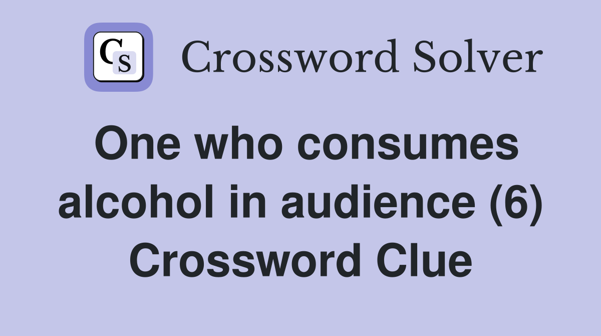 One who consumes alcohol in audience (6) Crossword Clue