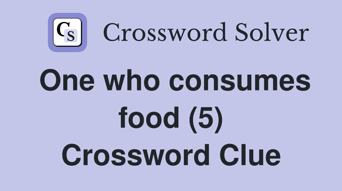 One who consumes food (5) Crossword Clue