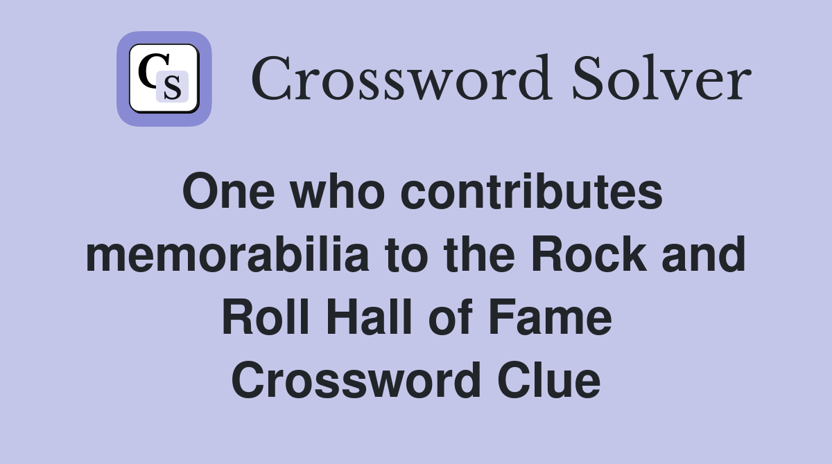 One who contributes memorabilia to the Rock and Roll Hall of Fame Crossword Clue
