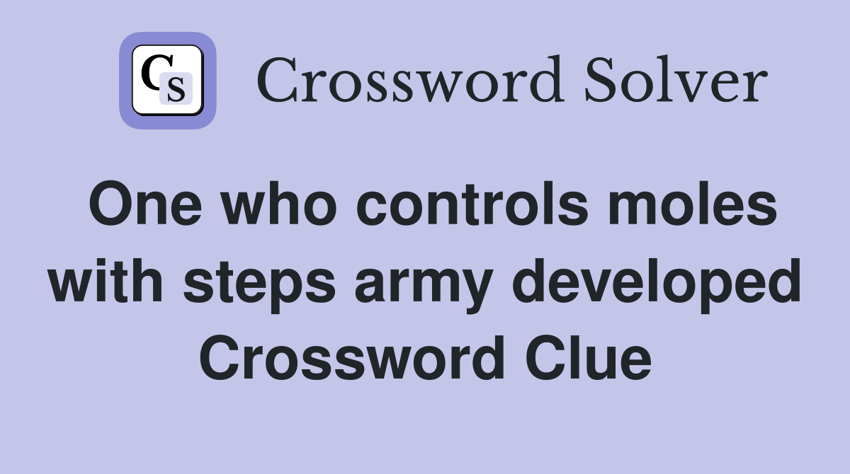 One who controls moles with steps army developed Crossword Clue