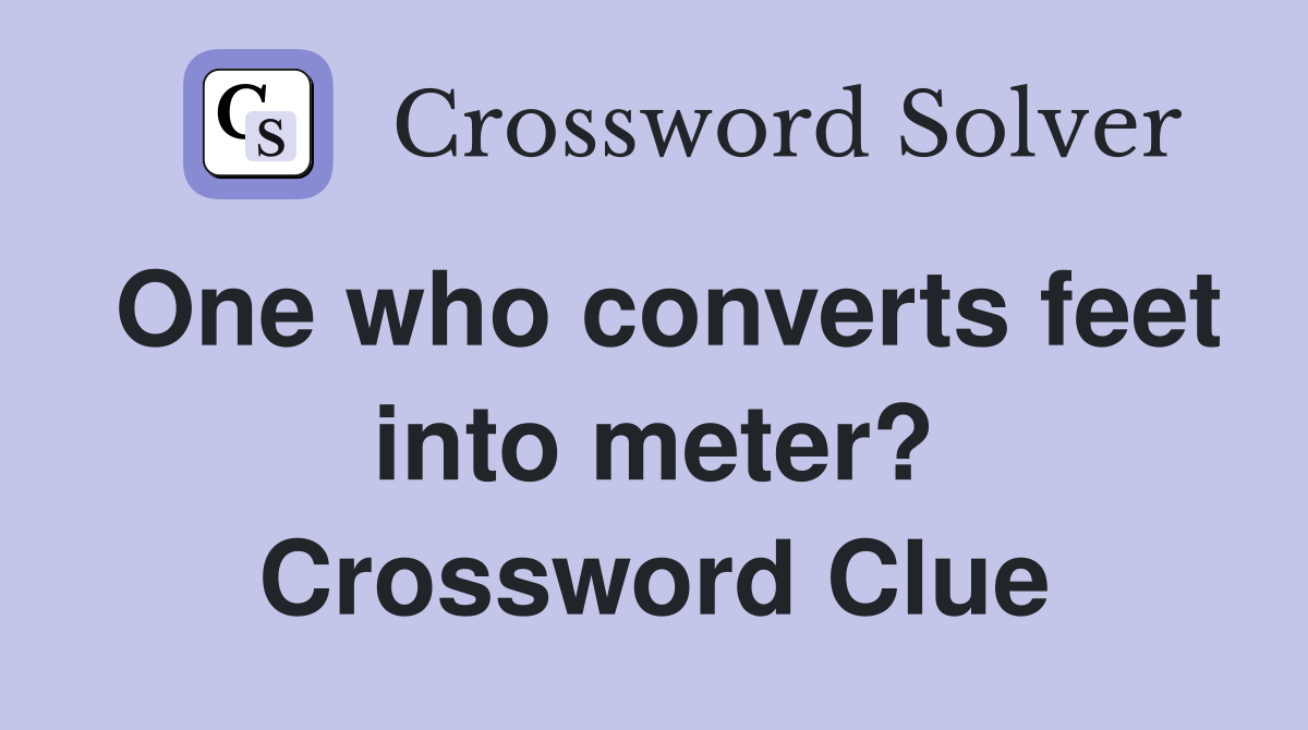 One who converts feet into meter? Crossword Clue