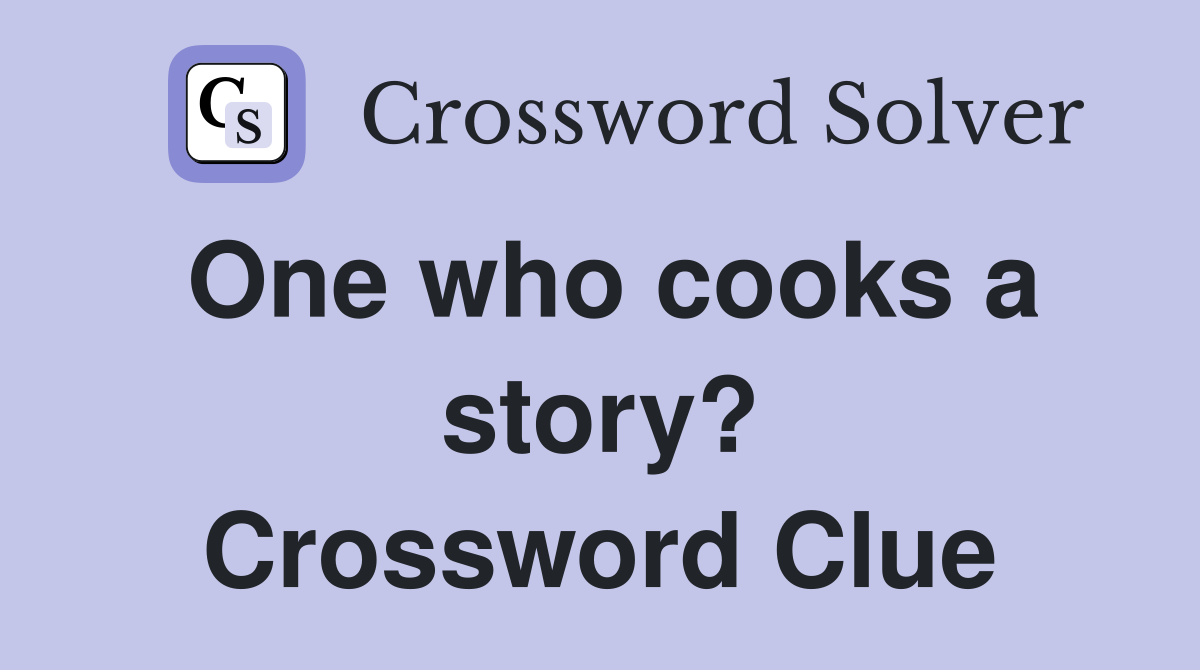One who cooks a story? Crossword Clue