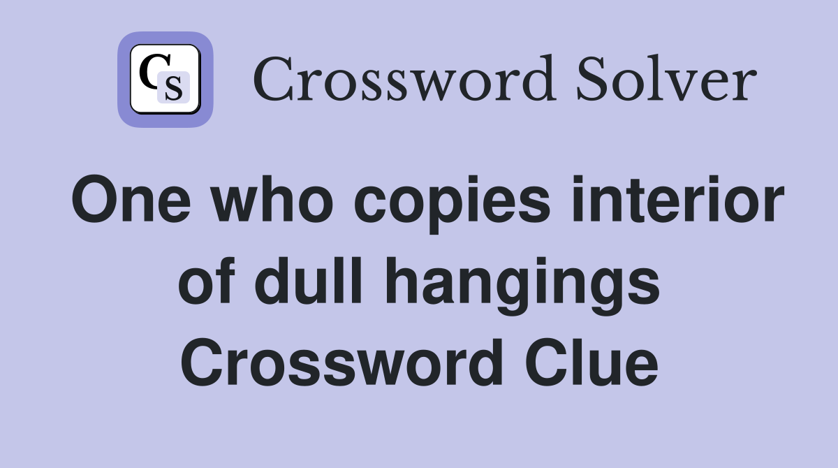 One who copies interior of dull hangings Crossword Clue