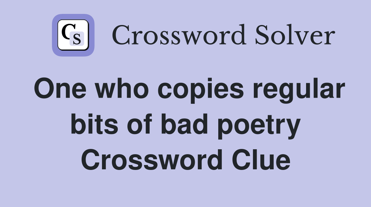 One who copies regular bits of bad poetry Crossword Clue