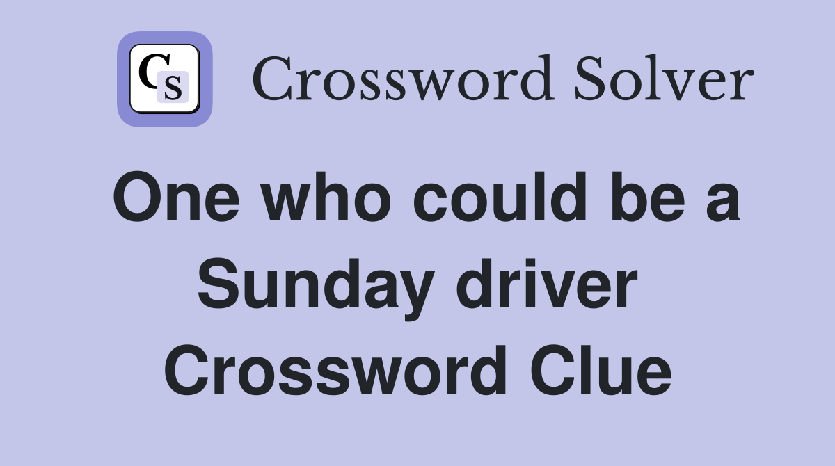 One who could be a Sunday driver Crossword Clue