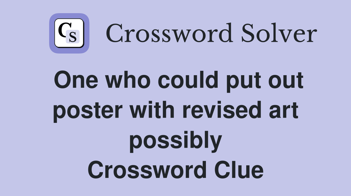 One who could put out poster with revised art possibly Crossword Clue