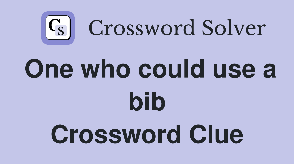 One who could use a bib Crossword Clue