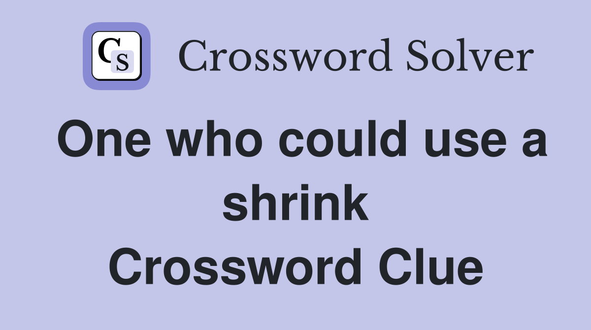One who could use a shrink Crossword Clue