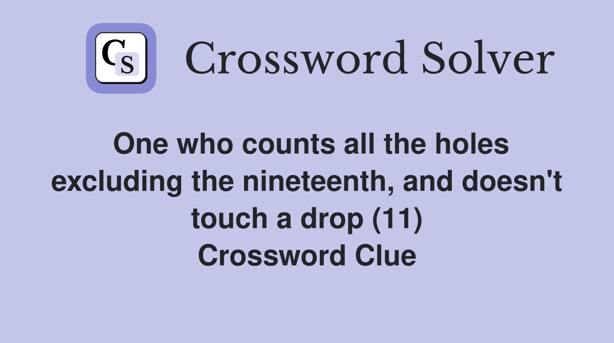 One who counts all the holes excluding the nineteenth, and doesn't touch a drop (11) Crossword Clue