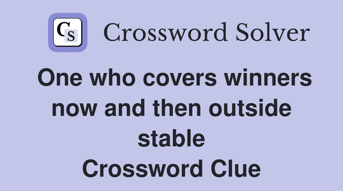 One who covers winners now and then outside stable Crossword Clue