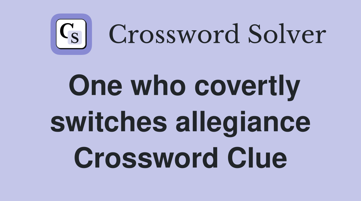 One who covertly switches allegiance Crossword Clue