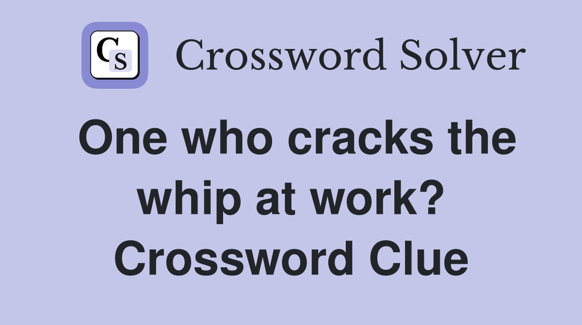 One who cracks the whip at work? Crossword Clue