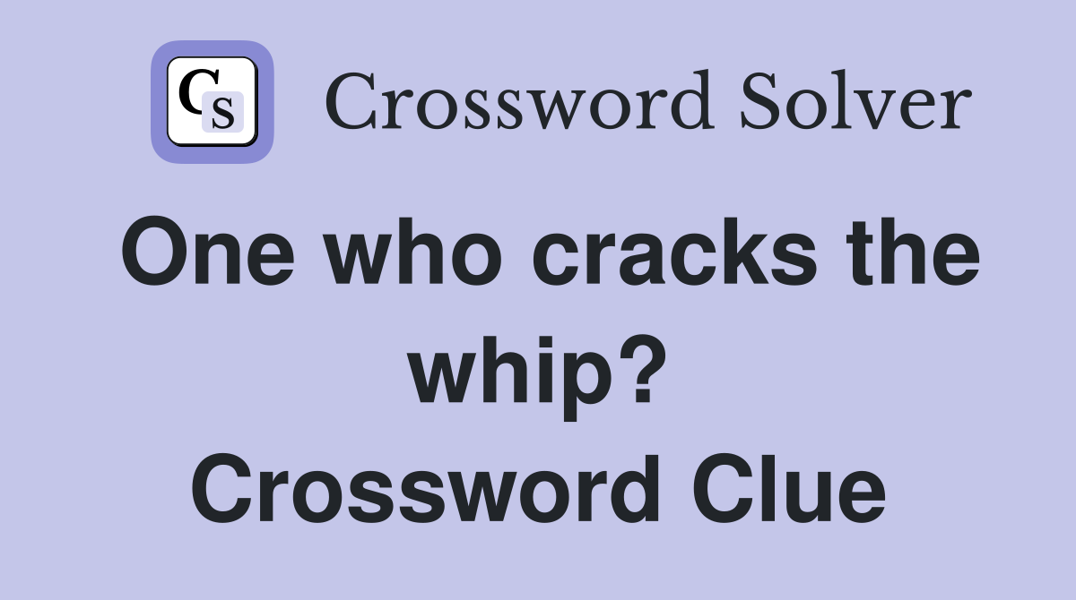 One who cracks the whip? Crossword Clue
