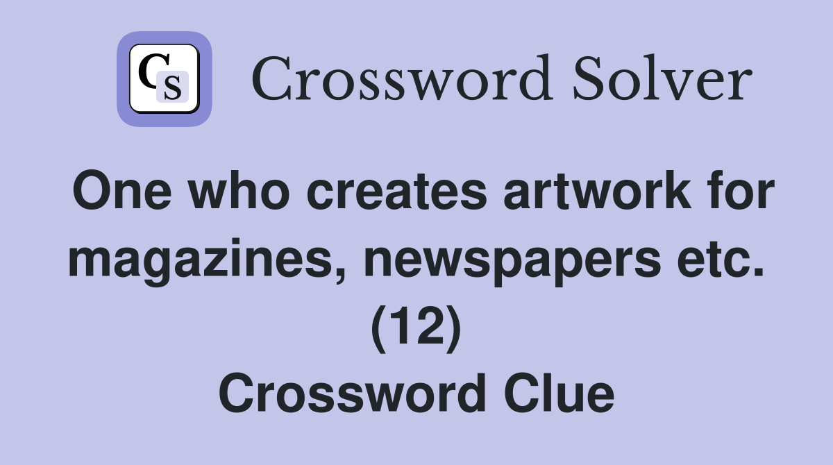 One who creates artwork for magazines, newspapers etc. (12) Crossword Clue