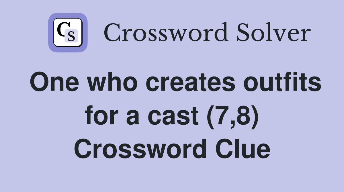 One who creates outfits for a cast (7,8) Crossword Clue