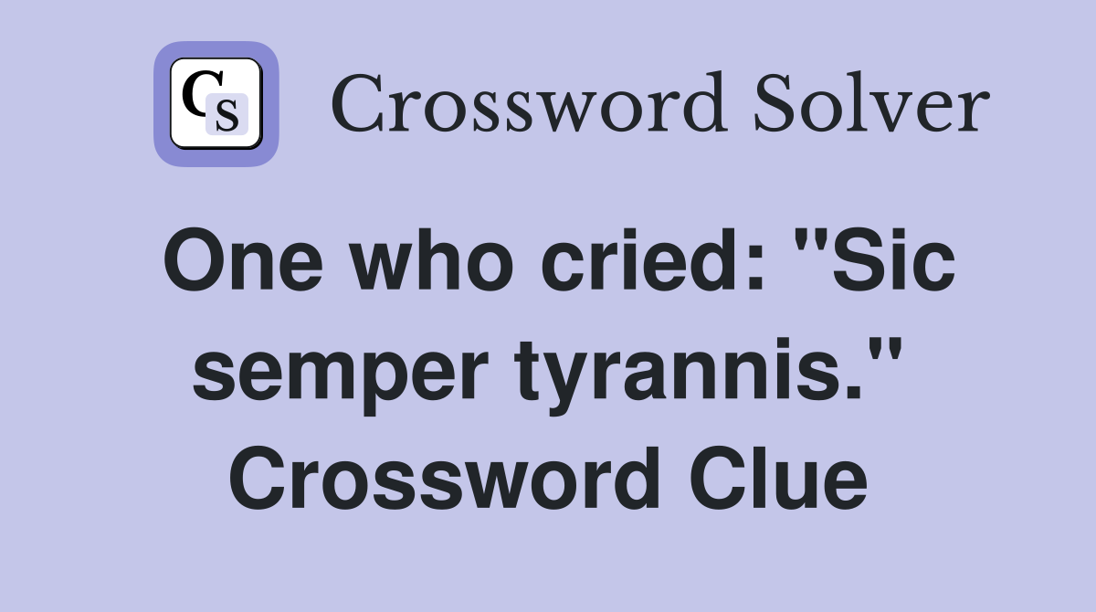 One who cried: "Sic semper tyrannis." Crossword Clue