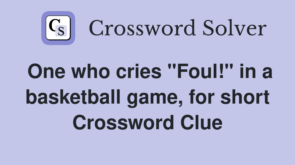 One who cries "Foul!" in a basketball game, for short Crossword Clue