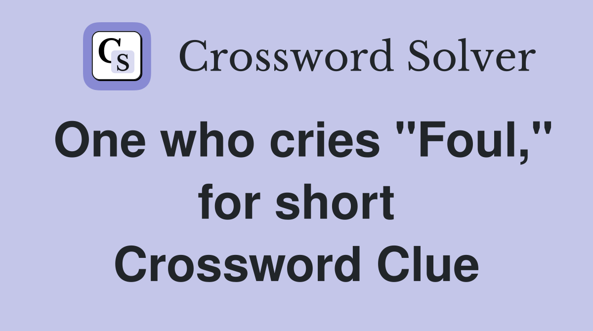 One who cries "Foul," for short Crossword Clue