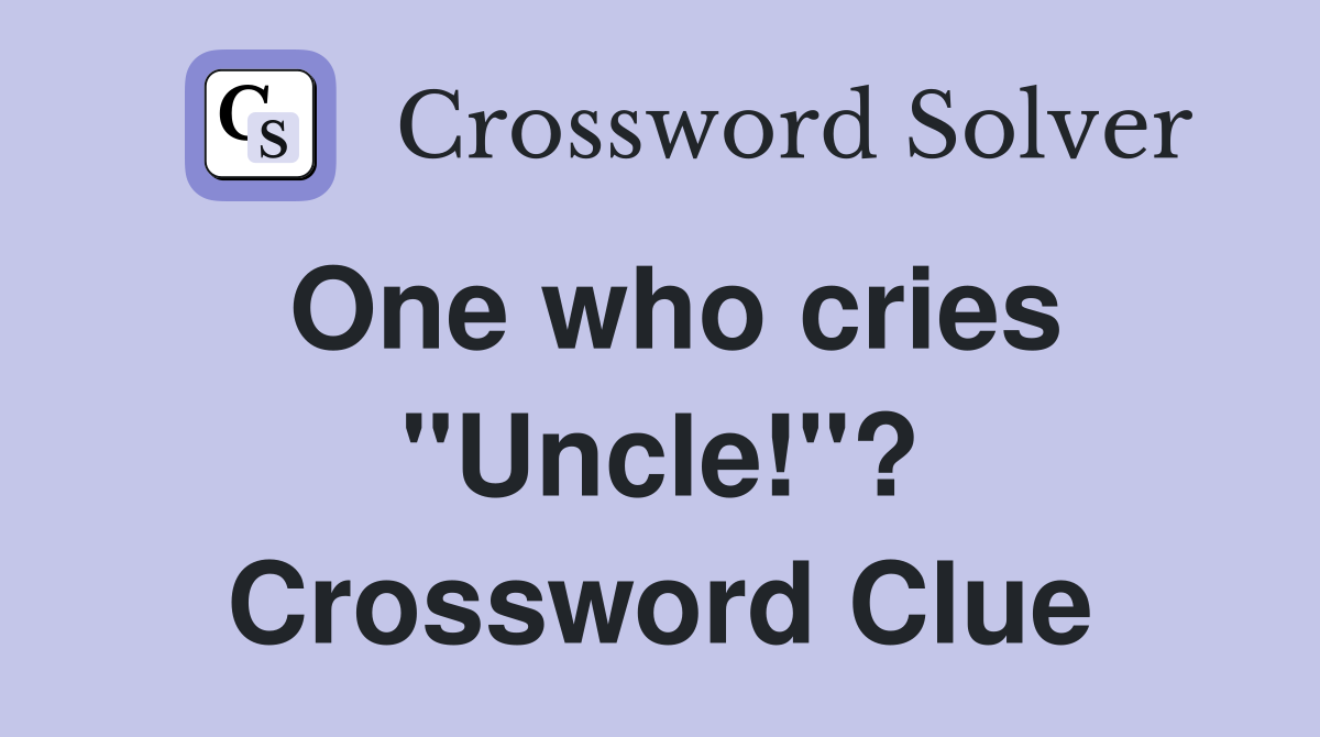 One who cries "Uncle!"? Crossword Clue