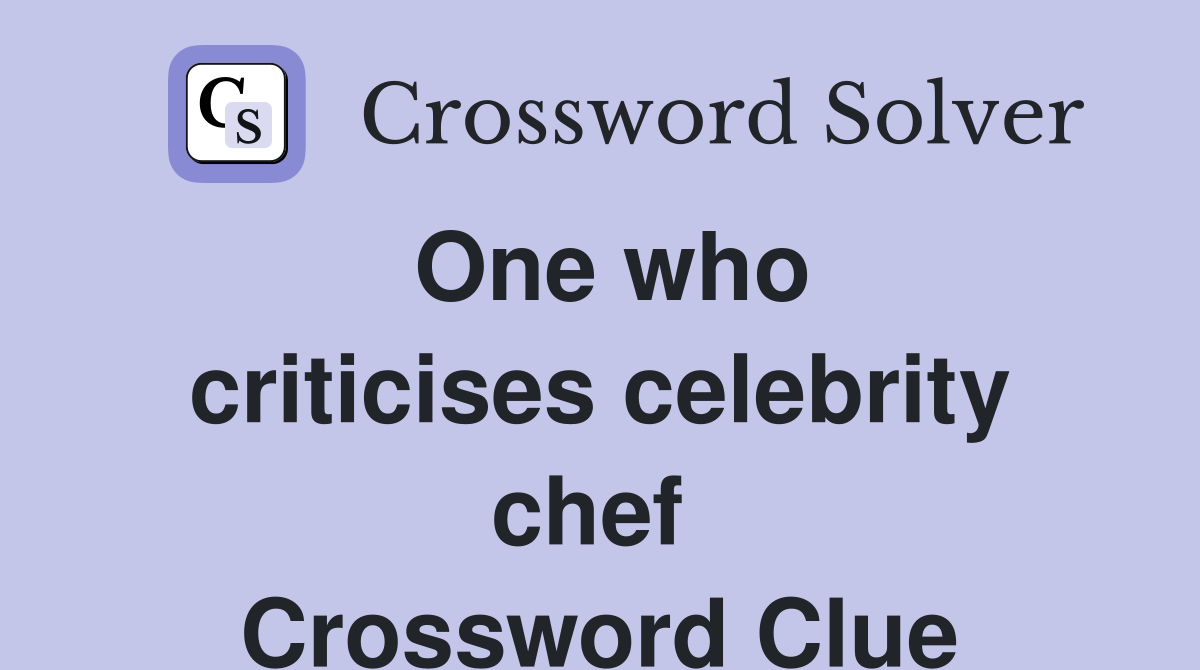 One who criticises celebrity chef  Crossword Clue