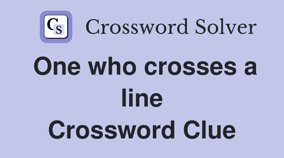 One who crosses a line Crossword Clue