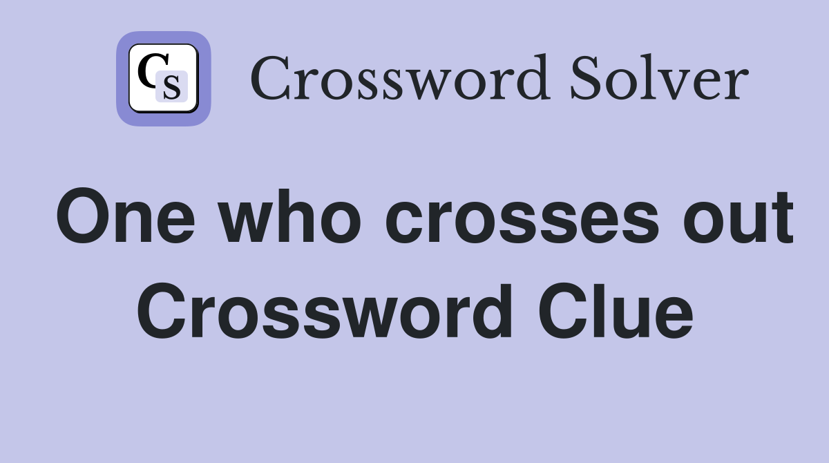 One who crosses out Crossword Clue
