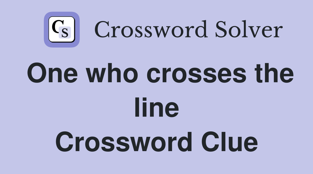 One who crosses the line Crossword Clue