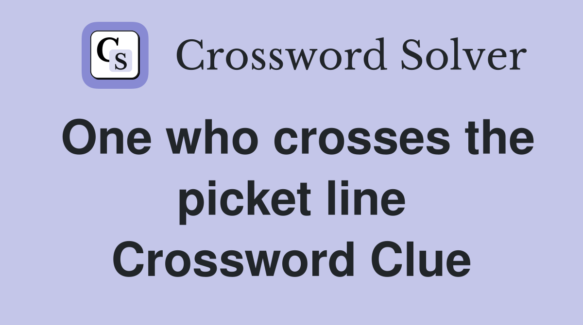 One who crosses the picket line Crossword Clue