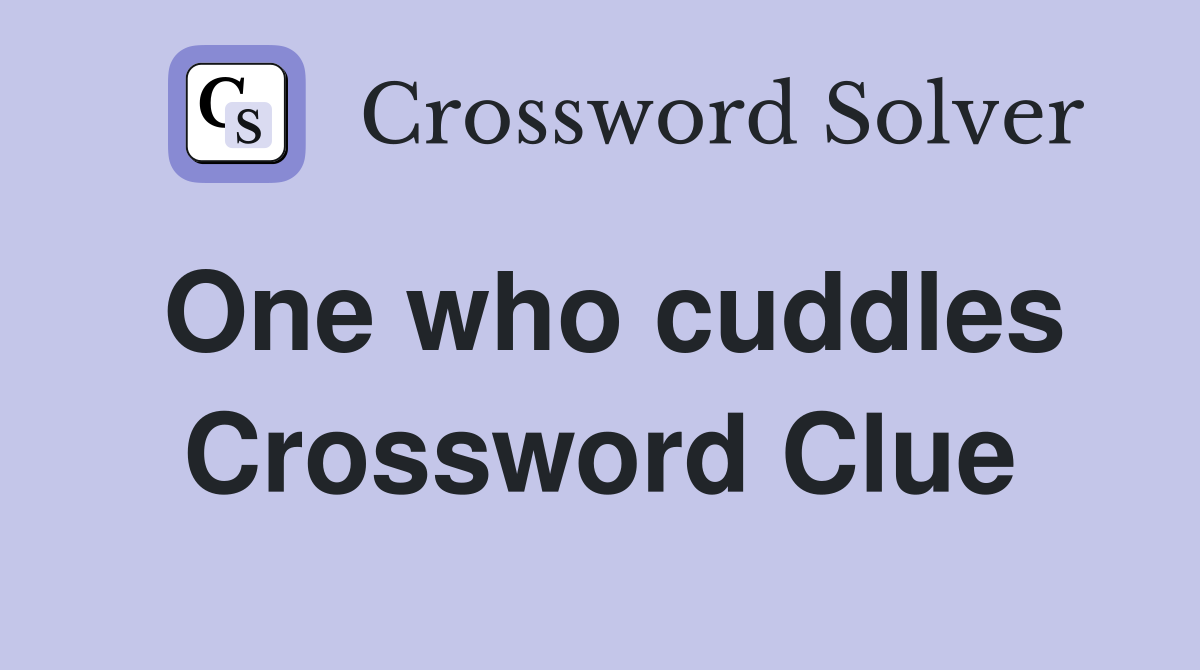 One who cuddles Crossword Clue