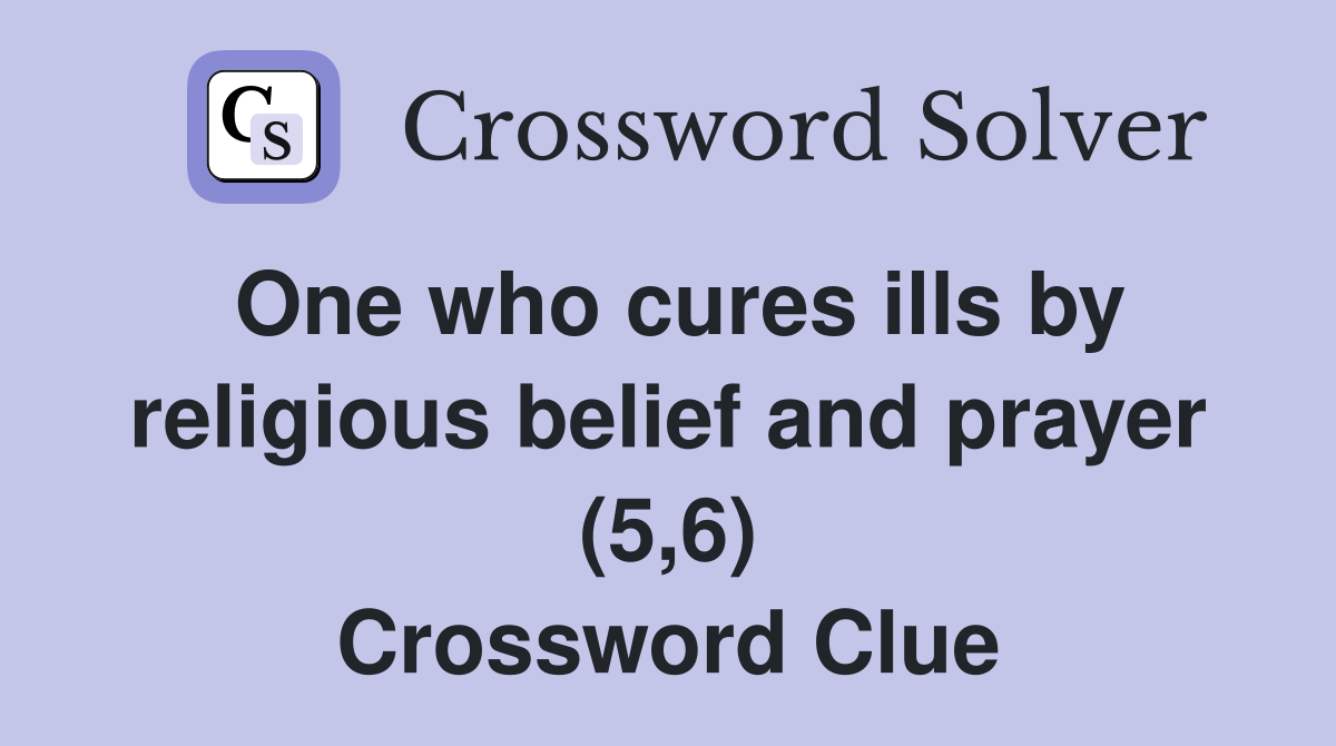 One who cures ills by religious belief and prayer (5,6) Crossword Clue