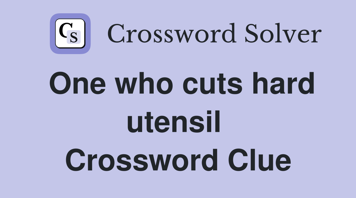 One who cuts hard utensil  Crossword Clue