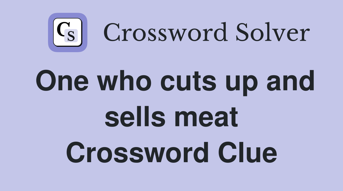 One who cuts up and sells meat Crossword Clue
