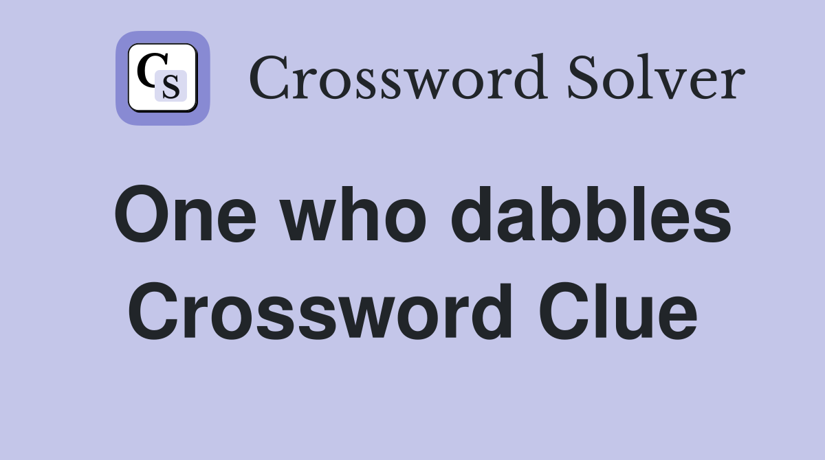 One who dabbles Crossword Clue