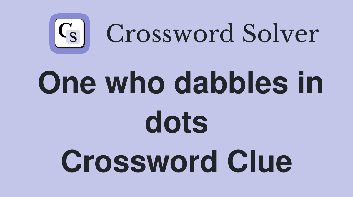 One who dabbles in dots Crossword Clue