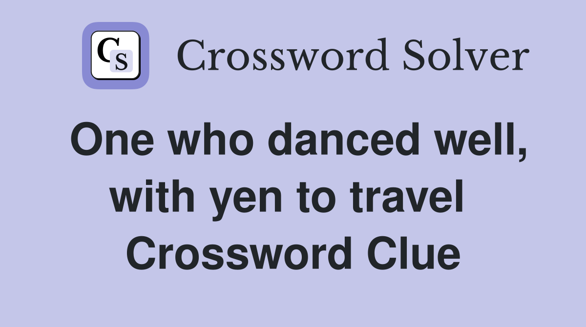 One who danced well, with yen to travel  Crossword Clue