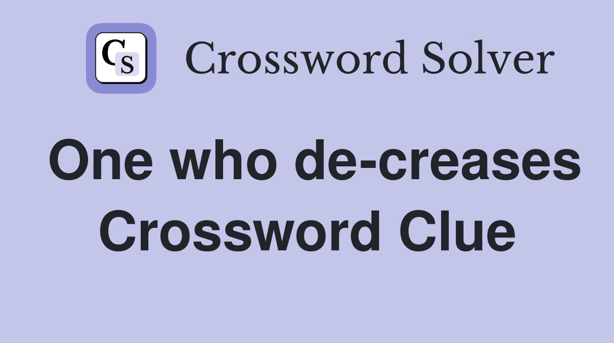 One who de-creases Crossword Clue