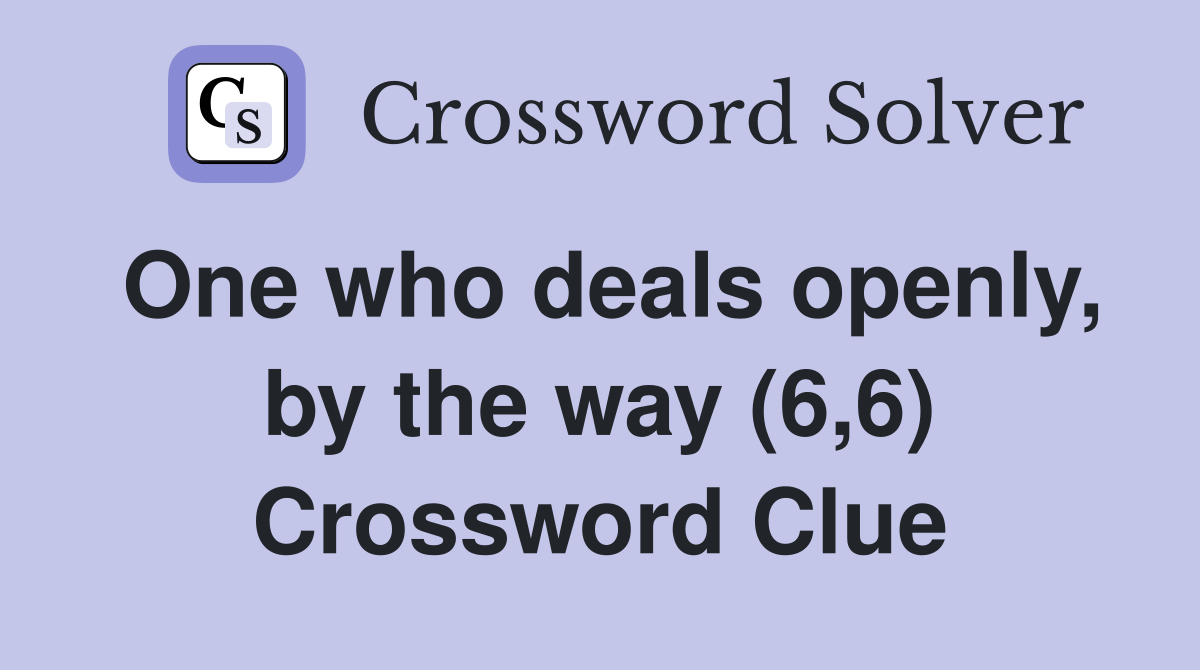 One who deals openly, by the way (6,6) Crossword Clue