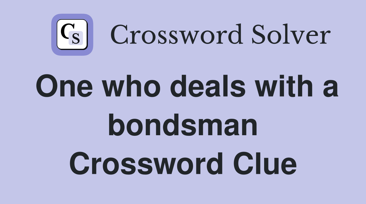One who deals with a bondsman Crossword Clue
