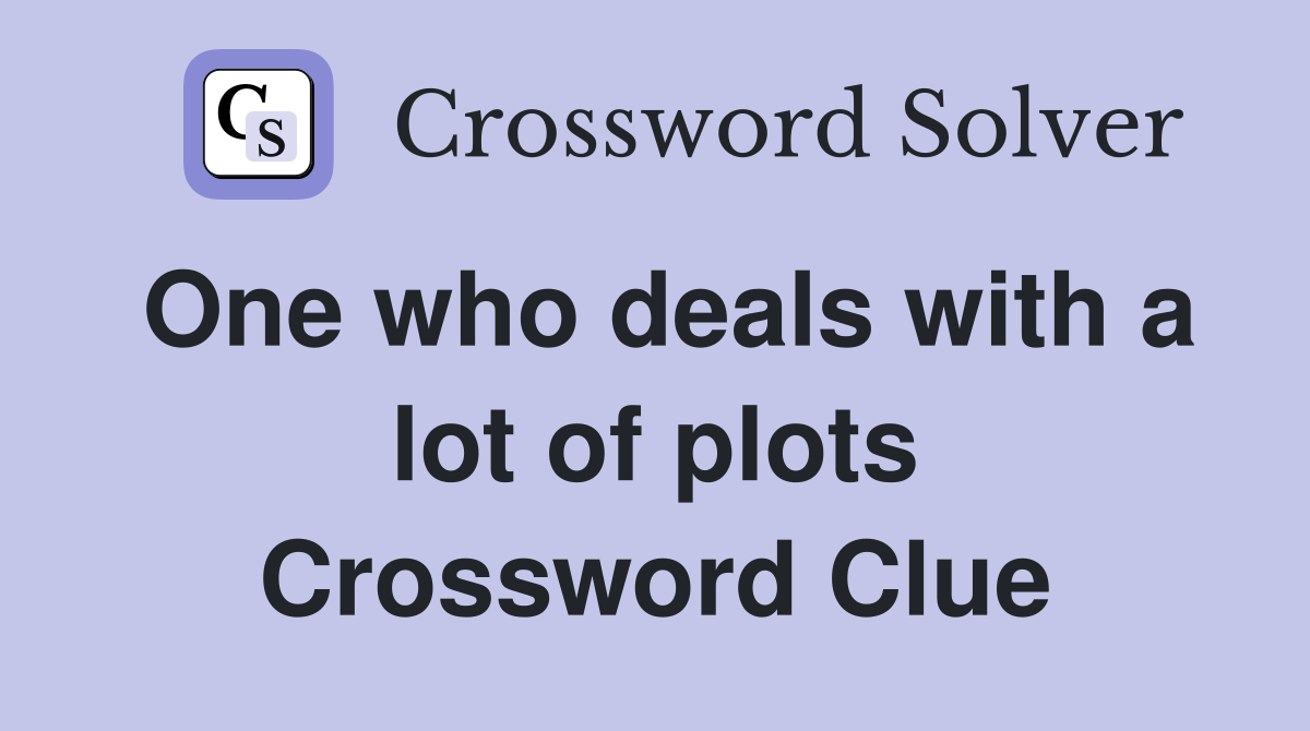 One who deals with a lot of plots Crossword Clue