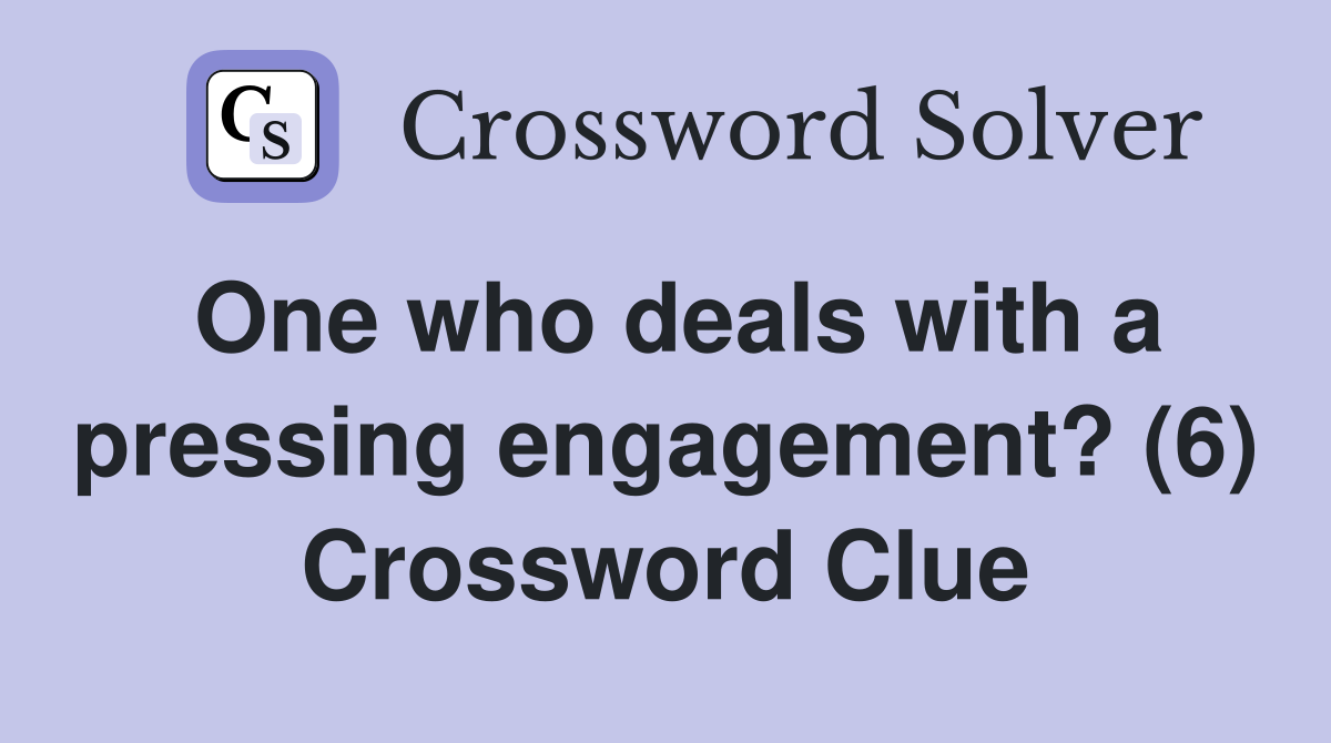 One who deals with a pressing engagement? (6) Crossword Clue
